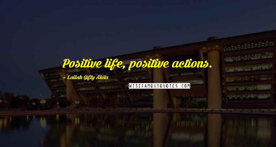 Lailah Gifty Akita Quotes: Positive life, positive actions.