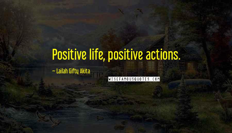 Lailah Gifty Akita Quotes: Positive life, positive actions.