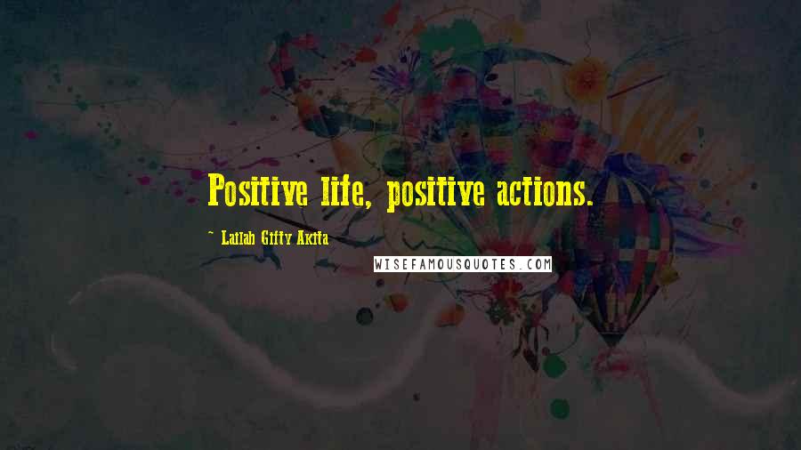 Lailah Gifty Akita Quotes: Positive life, positive actions.