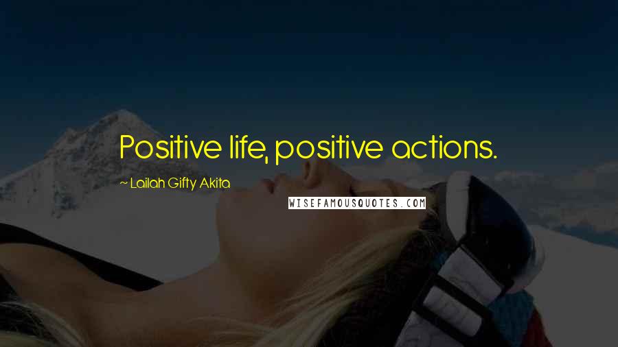 Lailah Gifty Akita Quotes: Positive life, positive actions.