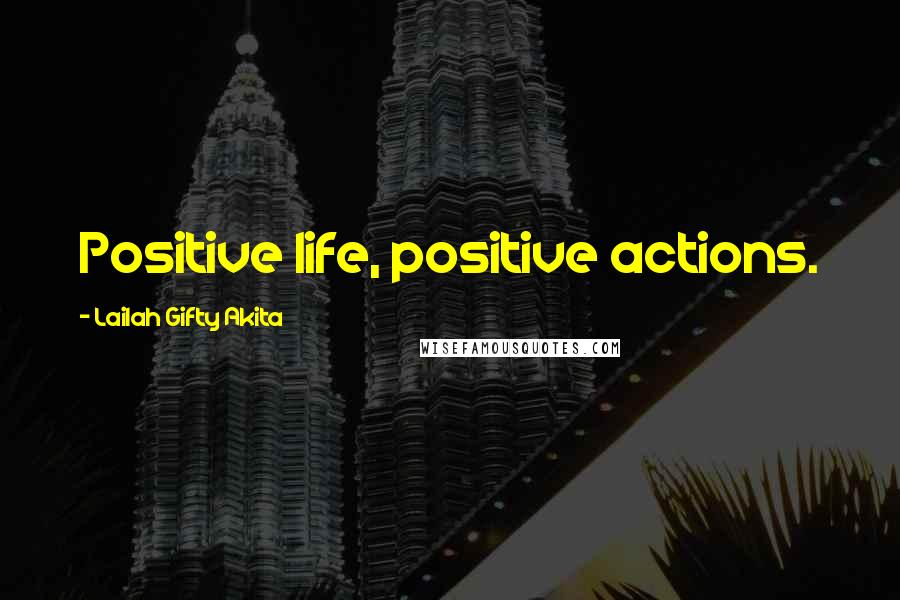 Lailah Gifty Akita Quotes: Positive life, positive actions.