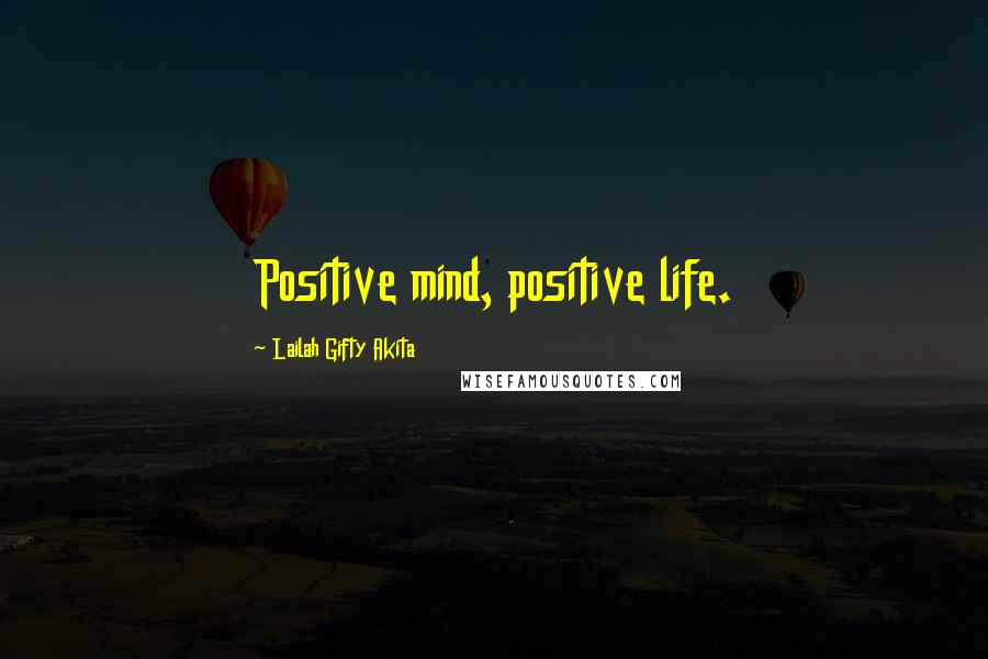 Lailah Gifty Akita Quotes: Positive mind, positive life.