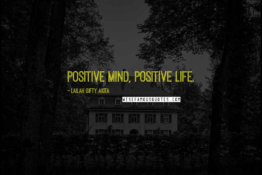 Lailah Gifty Akita Quotes: Positive mind, positive life.