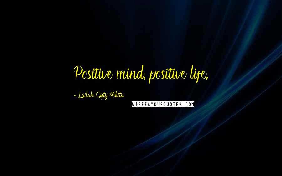 Lailah Gifty Akita Quotes: Positive mind, positive life.
