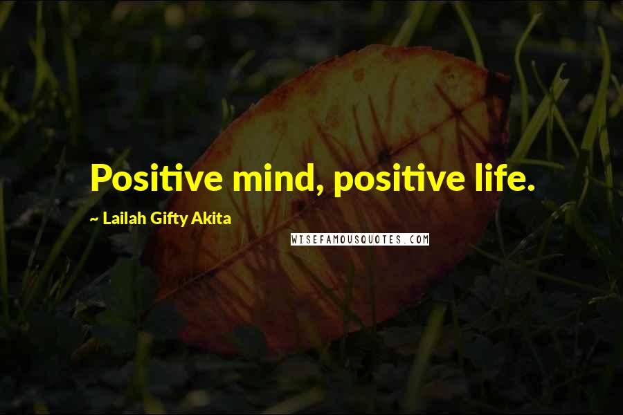 Lailah Gifty Akita Quotes: Positive mind, positive life.