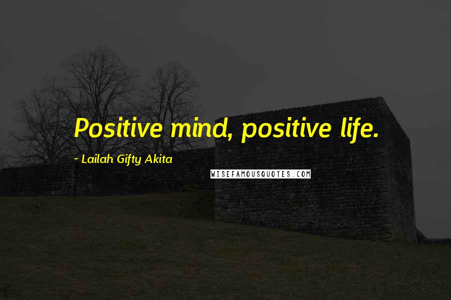Lailah Gifty Akita Quotes: Positive mind, positive life.