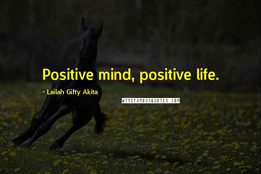 Lailah Gifty Akita Quotes: Positive mind, positive life.