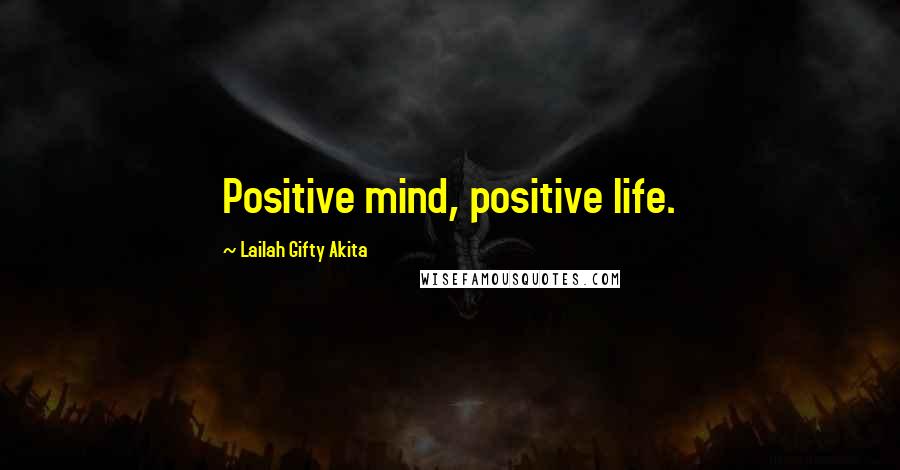 Lailah Gifty Akita Quotes: Positive mind, positive life.