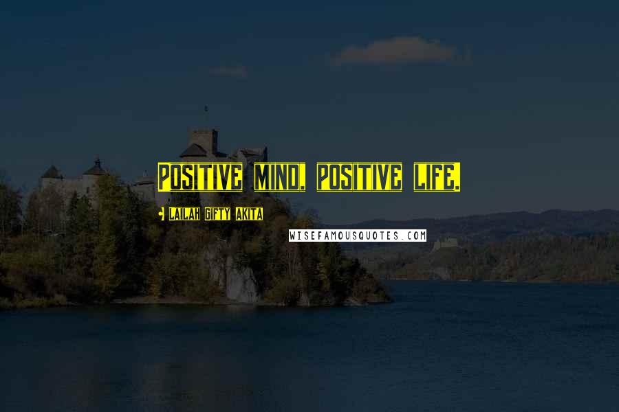 Lailah Gifty Akita Quotes: Positive mind, positive life.
