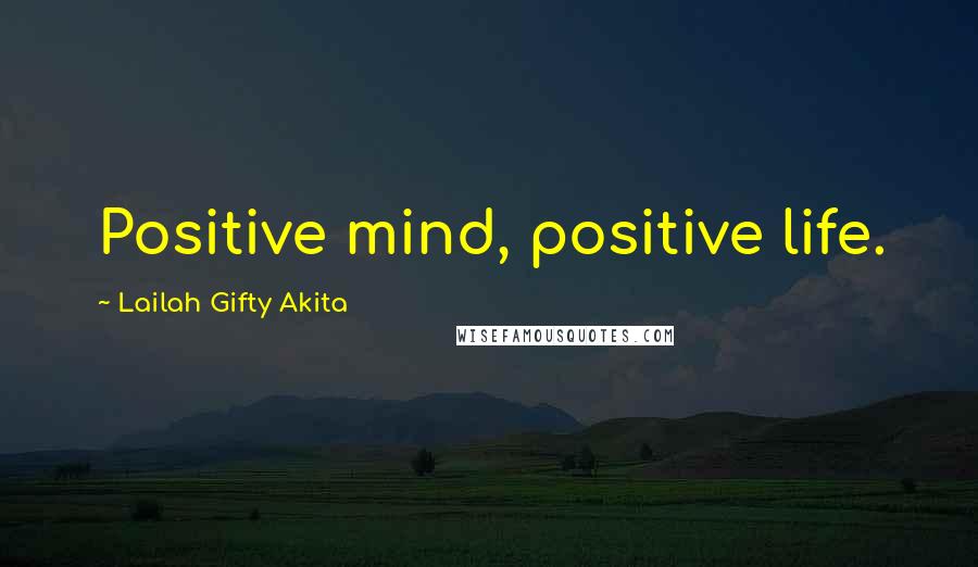 Lailah Gifty Akita Quotes: Positive mind, positive life.