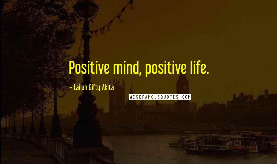 Lailah Gifty Akita Quotes: Positive mind, positive life.