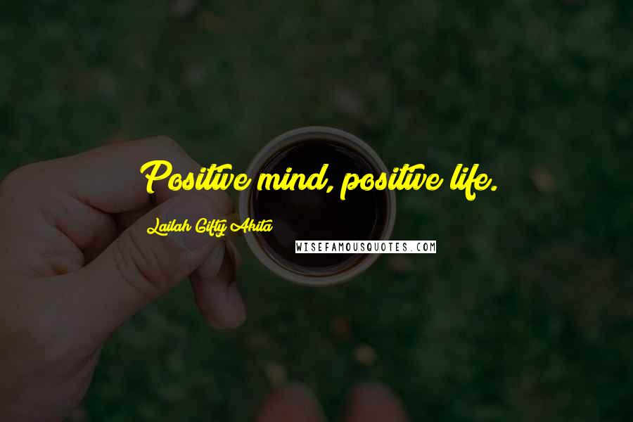 Lailah Gifty Akita Quotes: Positive mind, positive life.