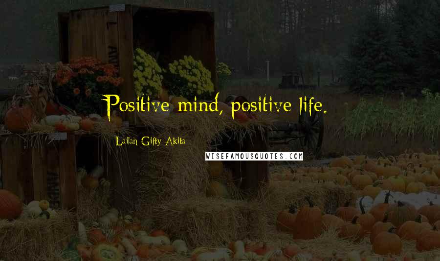 Lailah Gifty Akita Quotes: Positive mind, positive life.