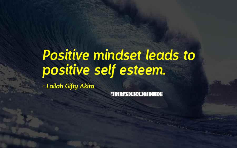 Lailah Gifty Akita Quotes: Positive mindset leads to positive self esteem.