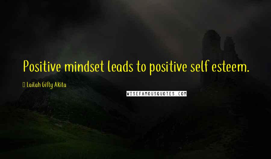 Lailah Gifty Akita Quotes: Positive mindset leads to positive self esteem.