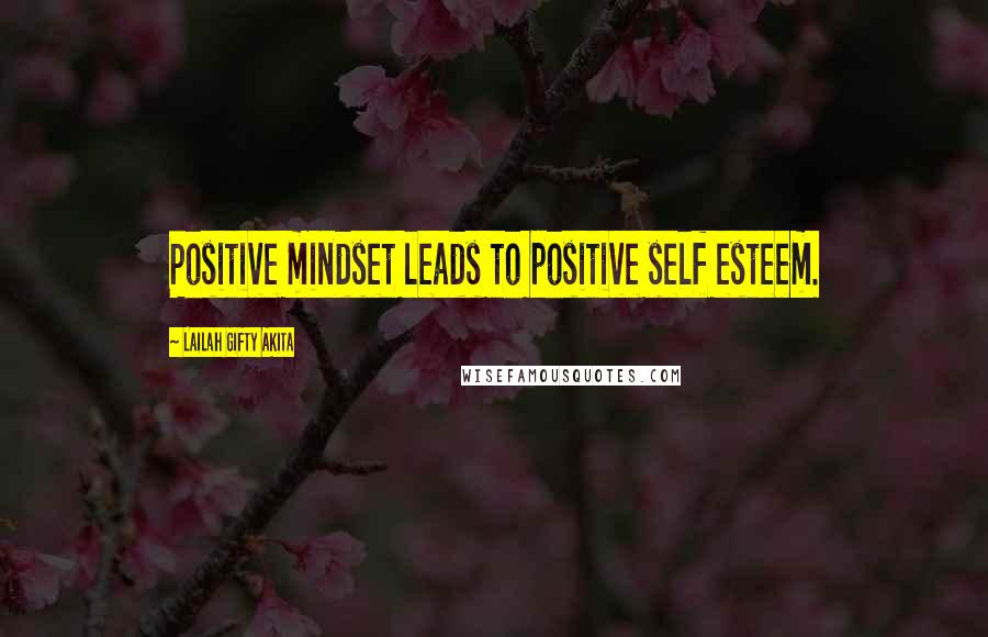 Lailah Gifty Akita Quotes: Positive mindset leads to positive self esteem.