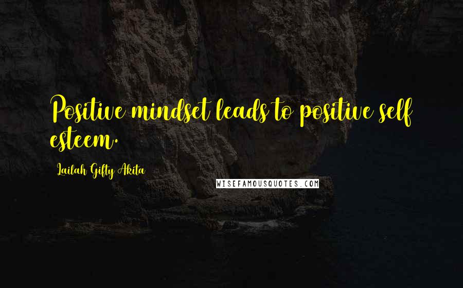 Lailah Gifty Akita Quotes: Positive mindset leads to positive self esteem.