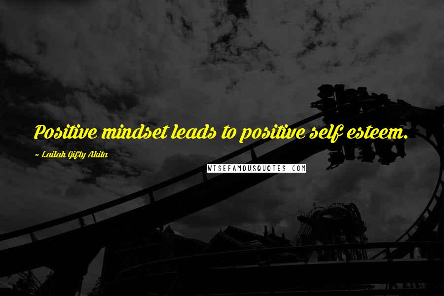 Lailah Gifty Akita Quotes: Positive mindset leads to positive self esteem.