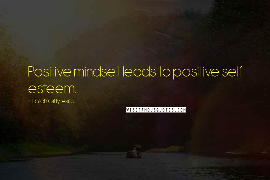 Lailah Gifty Akita Quotes: Positive mindset leads to positive self esteem.