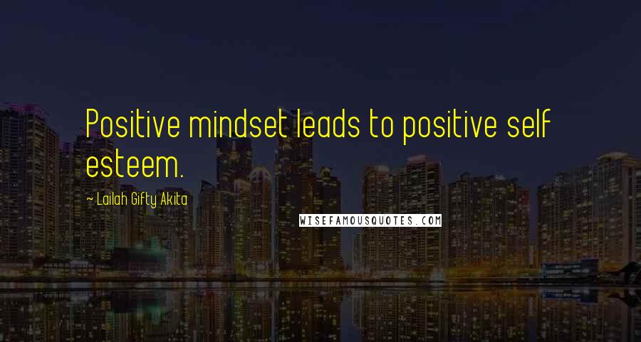 Lailah Gifty Akita Quotes: Positive mindset leads to positive self esteem.