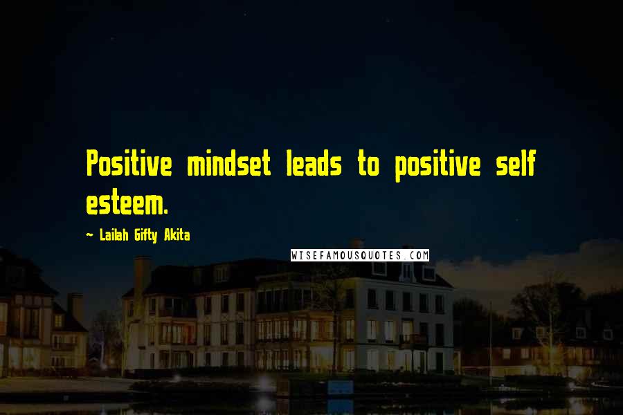 Lailah Gifty Akita Quotes: Positive mindset leads to positive self esteem.