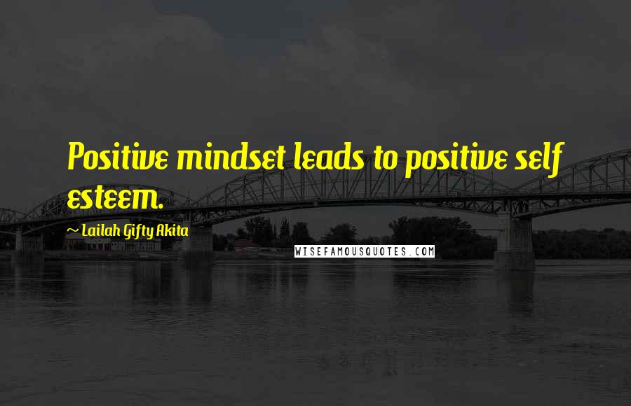 Lailah Gifty Akita Quotes: Positive mindset leads to positive self esteem.