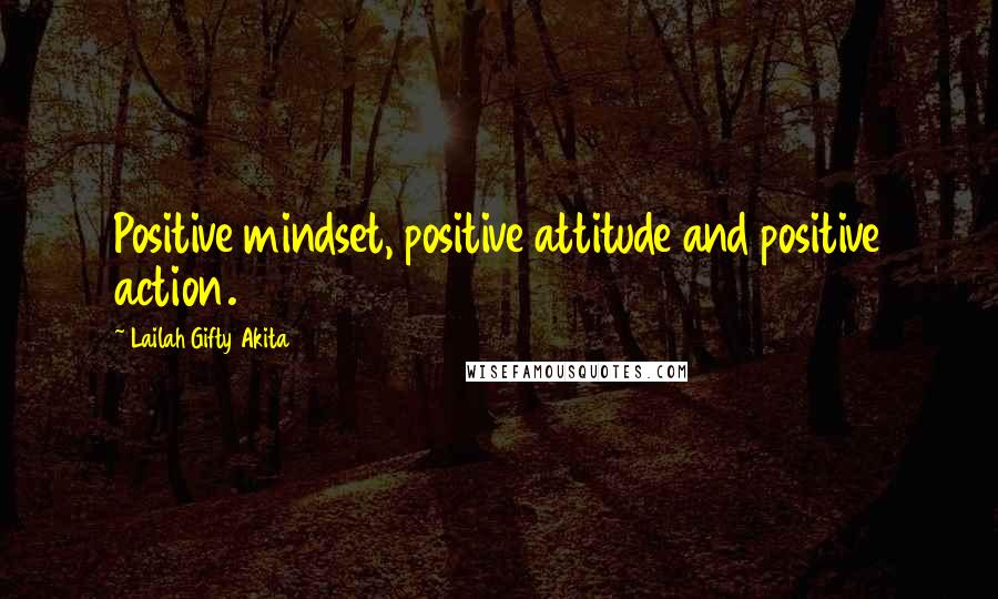 Lailah Gifty Akita Quotes: Positive mindset, positive attitude and positive action.