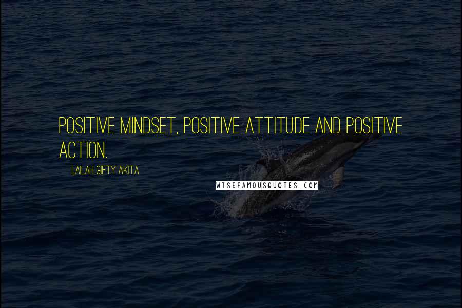 Lailah Gifty Akita Quotes: Positive mindset, positive attitude and positive action.