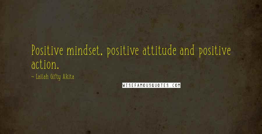 Lailah Gifty Akita Quotes: Positive mindset, positive attitude and positive action.