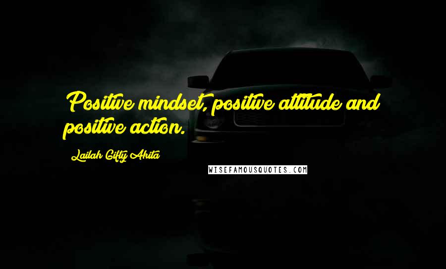 Lailah Gifty Akita Quotes: Positive mindset, positive attitude and positive action.