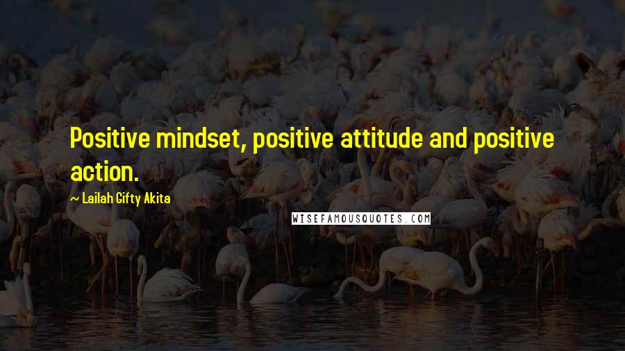 Lailah Gifty Akita Quotes: Positive mindset, positive attitude and positive action.