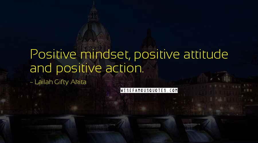 Lailah Gifty Akita Quotes: Positive mindset, positive attitude and positive action.