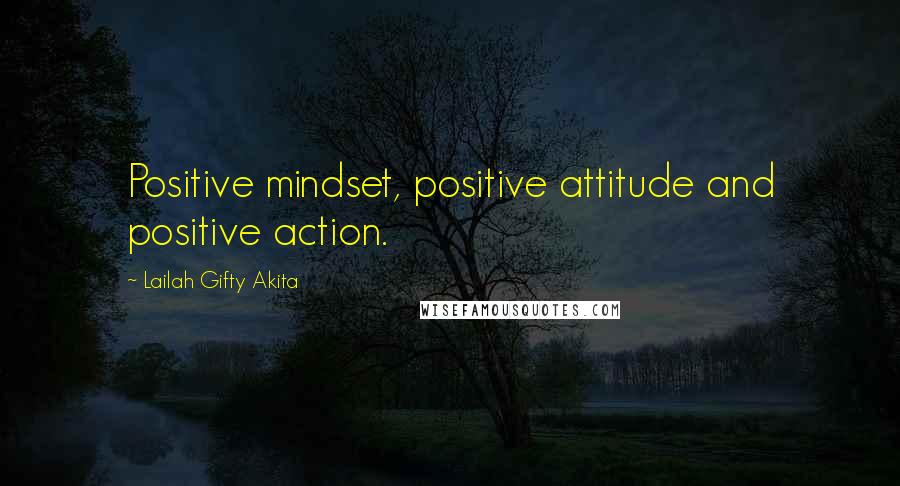 Lailah Gifty Akita Quotes: Positive mindset, positive attitude and positive action.