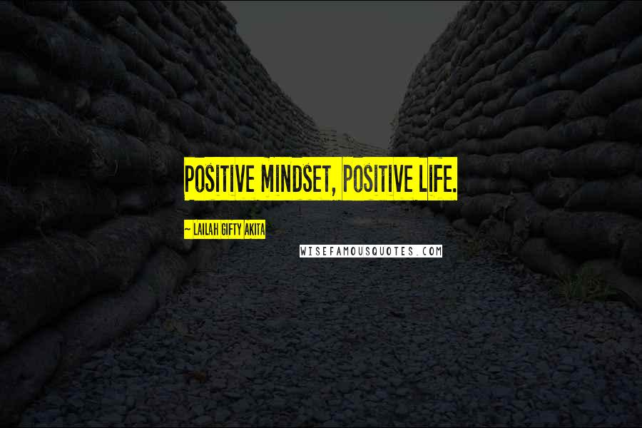 Lailah Gifty Akita Quotes: Positive mindset, positive life.
