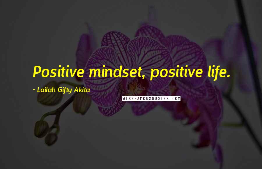 Lailah Gifty Akita Quotes: Positive mindset, positive life.