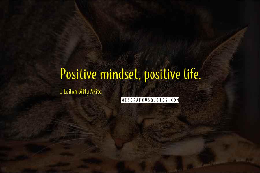 Lailah Gifty Akita Quotes: Positive mindset, positive life.