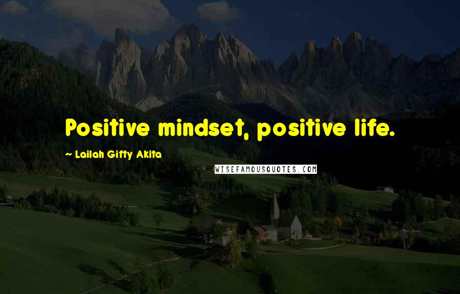 Lailah Gifty Akita Quotes: Positive mindset, positive life.