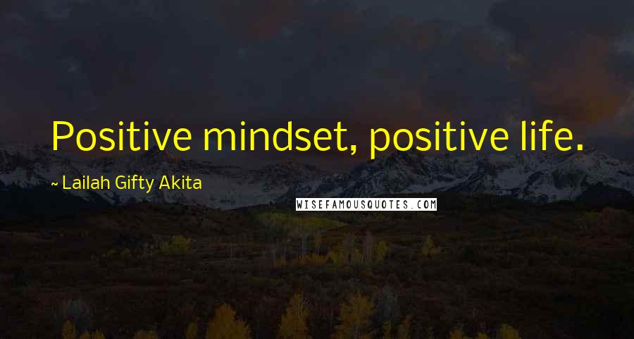 Lailah Gifty Akita Quotes: Positive mindset, positive life.