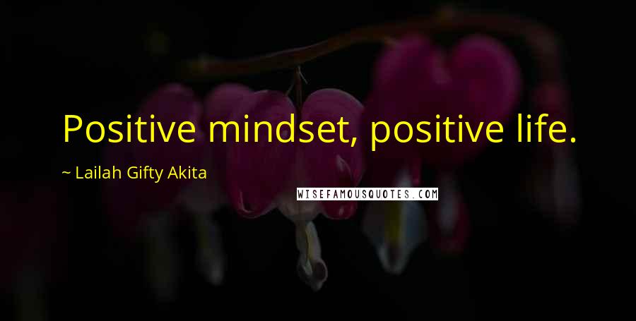 Lailah Gifty Akita Quotes: Positive mindset, positive life.