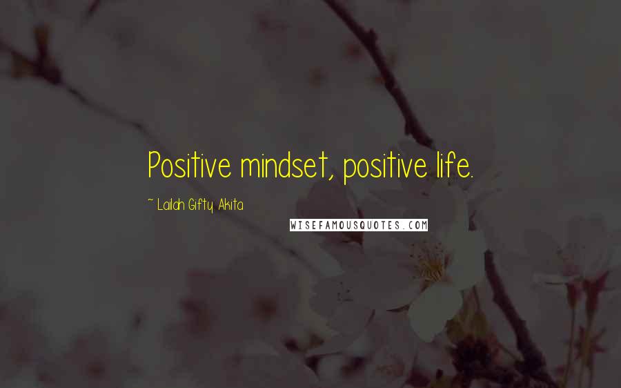 Lailah Gifty Akita Quotes: Positive mindset, positive life.