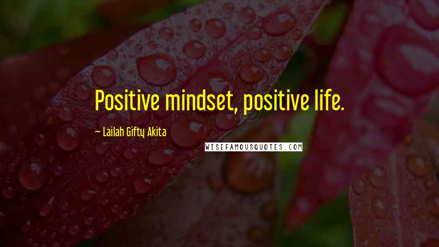 Lailah Gifty Akita Quotes: Positive mindset, positive life.