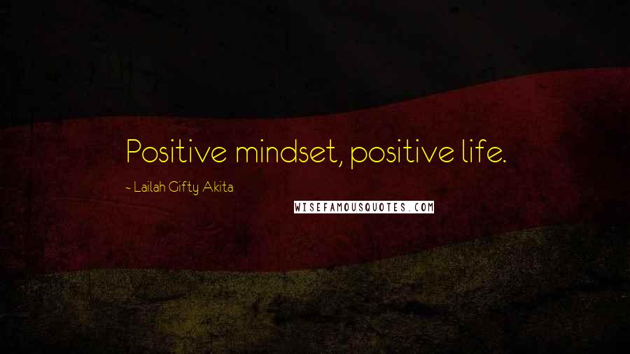 Lailah Gifty Akita Quotes: Positive mindset, positive life.