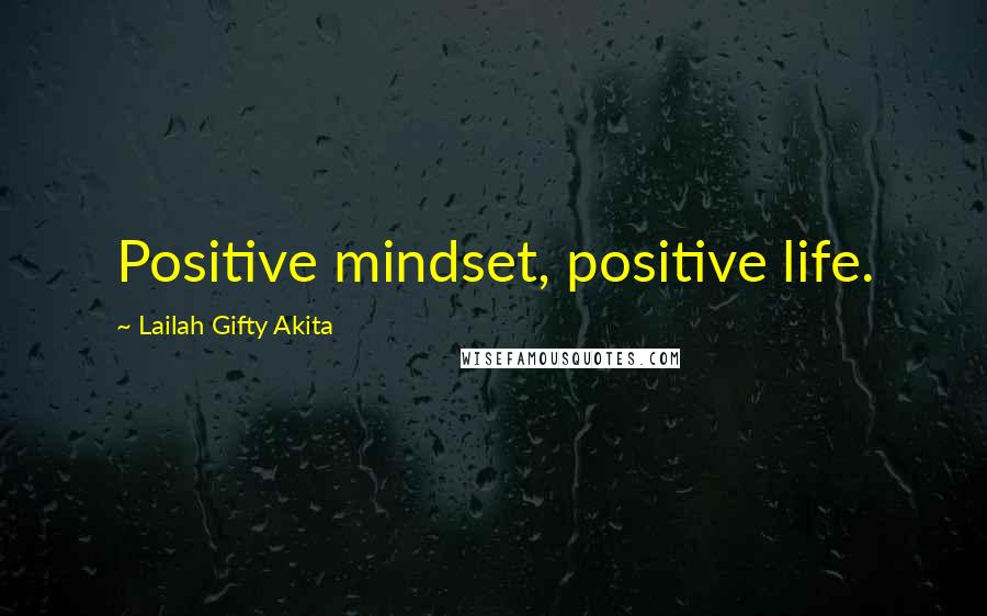 Lailah Gifty Akita Quotes: Positive mindset, positive life.