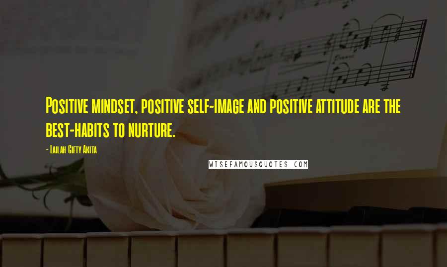 Lailah Gifty Akita Quotes: Positive mindset, positive self-image and positive attitude are the best-habits to nurture.