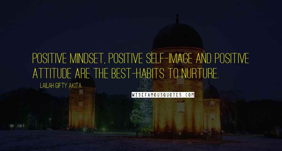 Lailah Gifty Akita Quotes: Positive mindset, positive self-image and positive attitude are the best-habits to nurture.