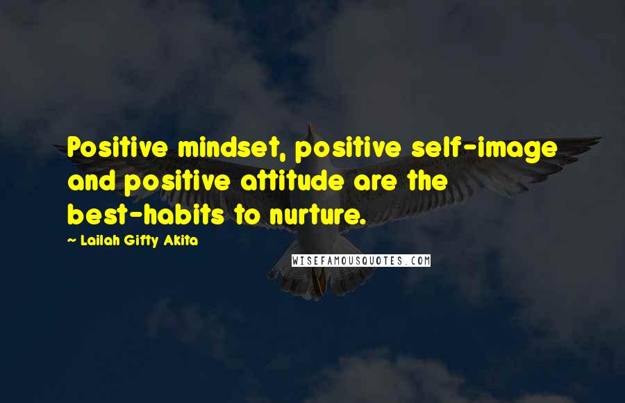 Lailah Gifty Akita Quotes: Positive mindset, positive self-image and positive attitude are the best-habits to nurture.