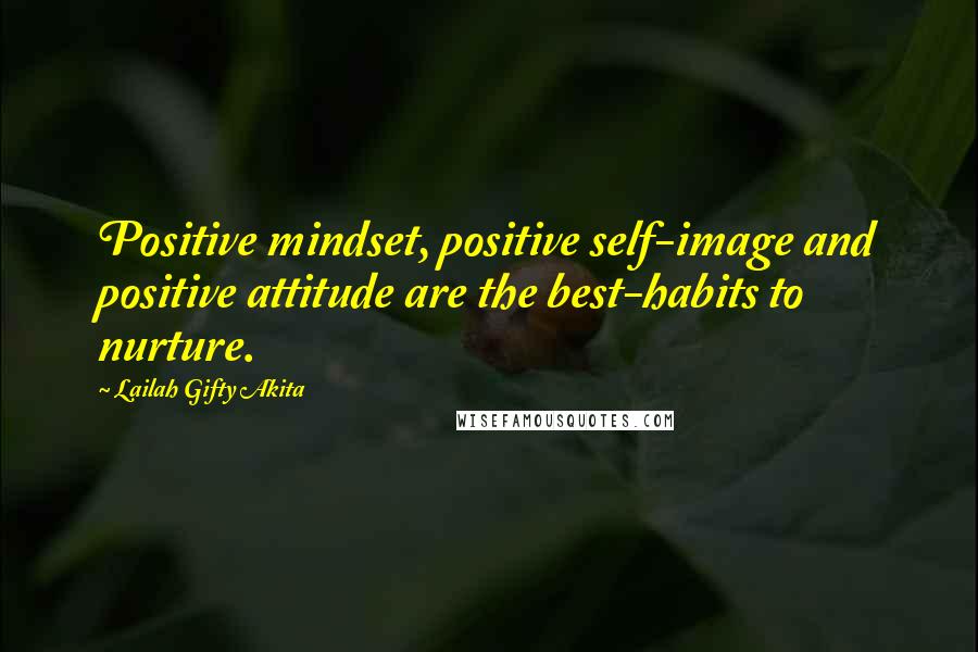 Lailah Gifty Akita Quotes: Positive mindset, positive self-image and positive attitude are the best-habits to nurture.