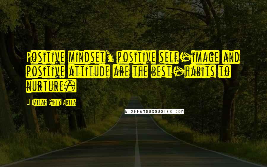 Lailah Gifty Akita Quotes: Positive mindset, positive self-image and positive attitude are the best-habits to nurture.