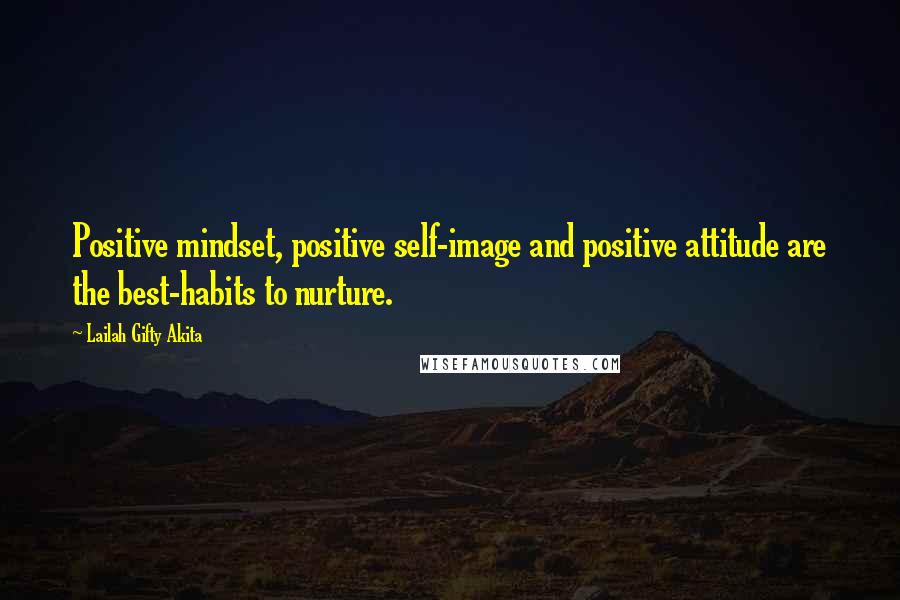 Lailah Gifty Akita Quotes: Positive mindset, positive self-image and positive attitude are the best-habits to nurture.