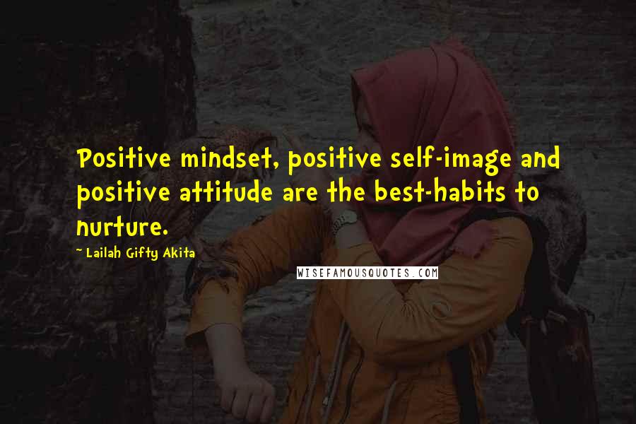 Lailah Gifty Akita Quotes: Positive mindset, positive self-image and positive attitude are the best-habits to nurture.